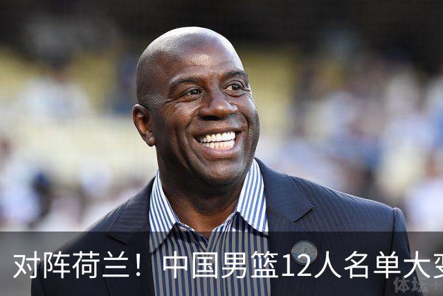 对阵荷兰！中国男篮12人名单大变化，五人被替换，胡金秋也不打